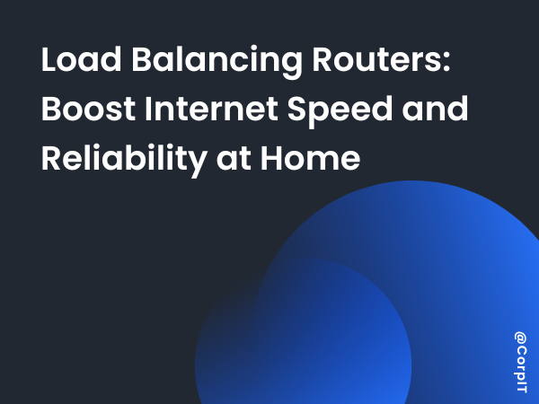 Load Balancing Routers: Boost Internet Speed and Reliability at Home