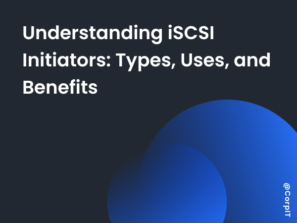 Understanding iSCSI Initiators: Types, Uses, and Benefits