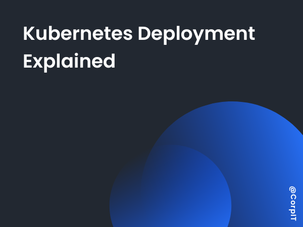 Kubernetes Deployment Explained