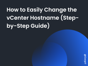 How to Easily Change the vCenter Hostname (Step-by-Step Guide)