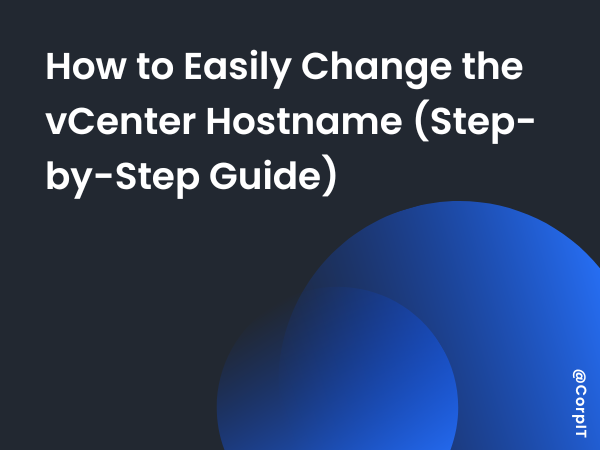 How to Easily Change the vCenter Hostname (Step-by-Step Guide)