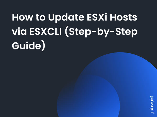 How to Update ESXi Hosts via ESXCLI (Step-by-Step Guide)