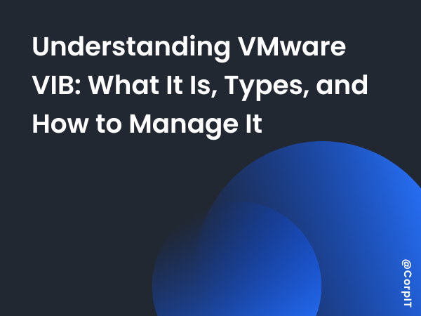 Understanding VMware VIB: What It Is, Types, and How to Manage It