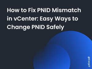 How to Fix PNID Mismatch in vCenter: Easy Ways to Change PNID Safely