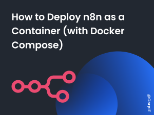 How to Deploy n8n as a Container (with Docker Compose)