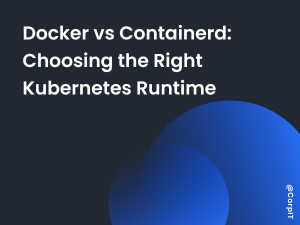 Docker vs Containerd: Choosing the Right Kubernetes Runtime