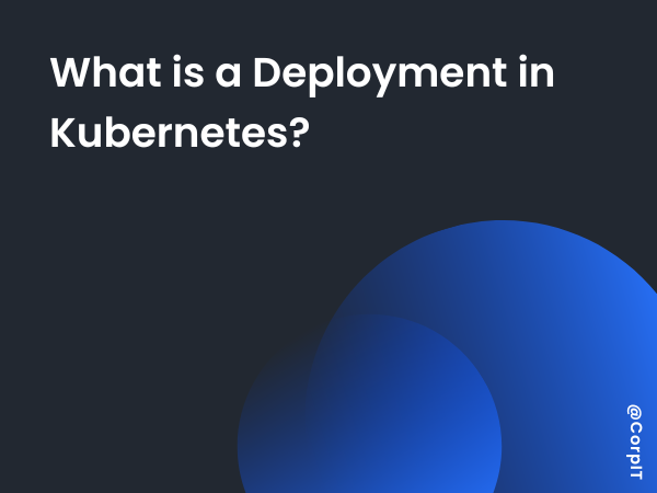 What is a Deployment in Kubernetes?