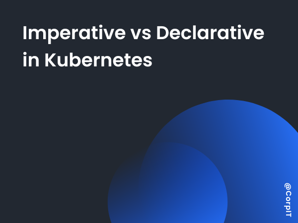 Imperative vs Declarative in Kubernetes