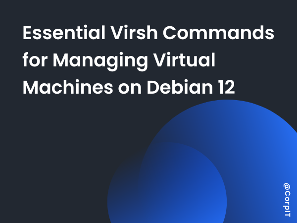 Essential Virsh Commands for Managing Virtual Machines on Debian 12