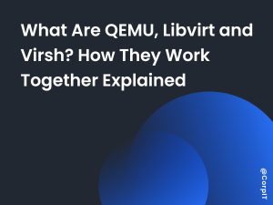 What Are QEMU, Libvirt and Virsh? How They Work Together Explained